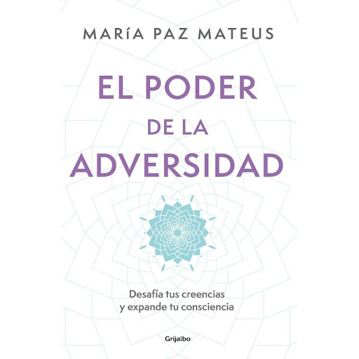 El Poder De La Adversidad. María Paz Mateus Grijalbo Libro x 1.0 PODER DE LA ADVERSIDAD,EL  ¿Por qué a mí? es una pregunta recurrente que se hacen las personas cuando enfrentan un problema que las supera. María Paz la pensó cuando a su hijo de dos años le diagnosti