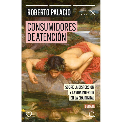 Consumidores De Atención. Roberto Palacio Debate Libro x 1.0 Consumidores De Atención. Roberto Palacio  Un ensayo filosófico sobre el consumo, la dispersión y la vida interior  Colección DEBATE Páginas 232 Target de Edad Adultos Tipo de encuadernación TAPA BLAN
