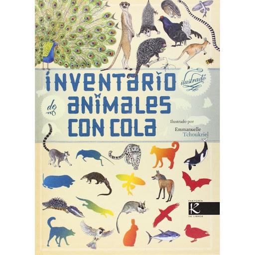 Inventario Ilustrado De Animales Con Cola (t.d) Faktoria K De Libros Libro x 1.0 Para no perder el equilibrio, desplazarse, comunicarse, atacar o defenderse... La cola de estos animales es más importante de lo que parece y este álbum nos descubre las formas, colores y funciones de