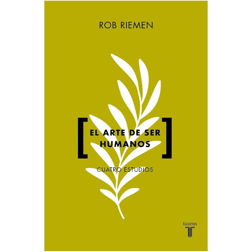 El Arte De Ser Humanos. Rob Riemen Taurus Libro x 1.0 ARTE DE SER HUMANOS, EL   Ser humano es un arte. No es una ciencia. Si fuera una ciencia, tendríamos definiciones aceptadas, teorías confirmadas, respuestas unívocas, protocolos y manuales para la vid