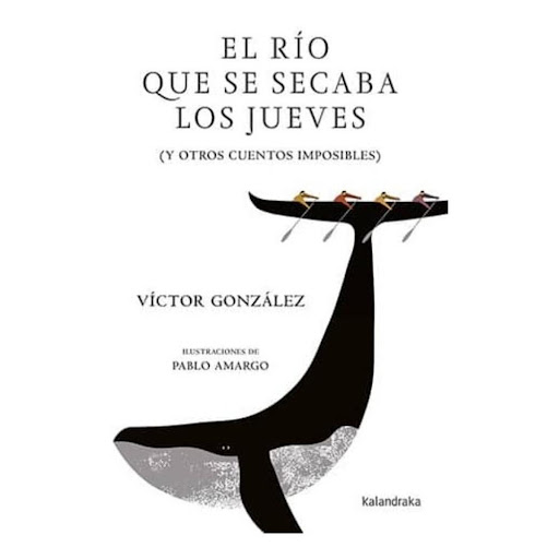 El Rio Que Se Secaba Los Jueves (t.d) Kalandraka Libro x 1.0 EL RÍO QUE SE SECABA LOS JUEVES  …Podías salir de casa con la intención de ir a pescar tan confiado o a darte un baño, pero si no estabas atento al día que era, zas!, a la mínima te la jugaba: llegaba