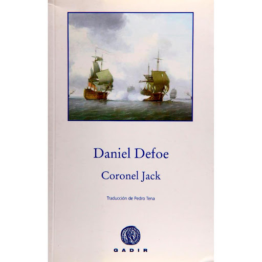 Coronel Jack. Daniel Defoe Gadir Libro x 1.0 CORONEL JACK  Gadir  Gadir nos presenta esta obra de Daniel Defoe, hasta hoy inédita en castellano y en parte autobiográfica. En este libro, el autor nos sumerge en la vida de Jack, un joven de los ba
