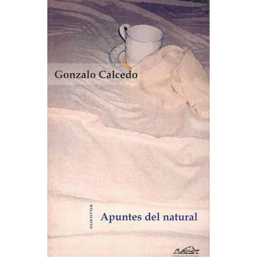 Apuntes Del Natural Paginas De Espuma Libro x 1.0 APUNTES DEL NATURAL  Los relatos reunidos en Apuntes del natural de Gonzalo Calcedo aparecen como pinceladas rápidas y precisas del boceto de todo un universo compartido; unos Óapuntes del natural" de