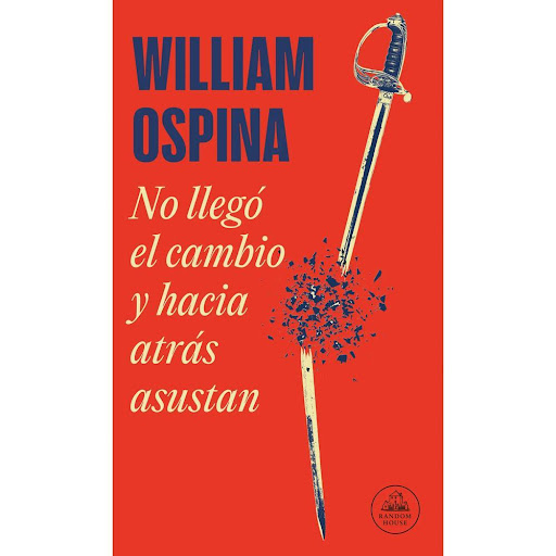 No Llegó El Cambio Y Hacia Atrás Asustan. William Ospina Penguin Random House Libro x 1.0 No Llegó El Cambio Y Hacia Atrás Asustan. William Ospina  «Lo que paraliza a Colombia es el Estado, lo que la extenúa es la corrupción, lo que la confunde es la politiquería, lo que la arroja a la vio