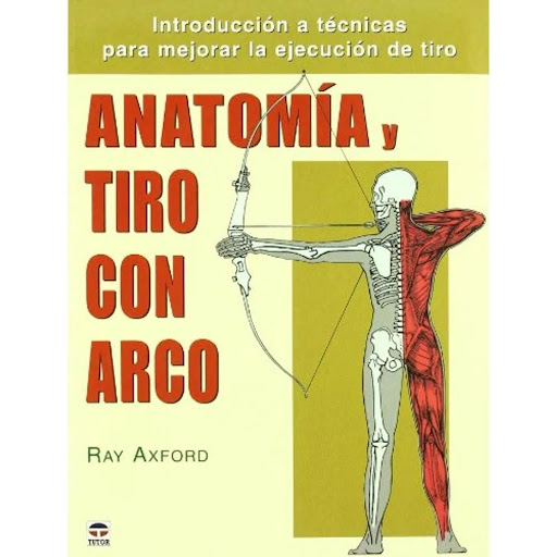 Anatomia Y Tiro Con Arco Ediciones Tutor Libro x 1.0 Anatomia y Tiro con Arco  El tiro con arco requiere un esfuerzo psicofísico, con el uso eficaz de huesos, articulaciones, músculos y tendones. Este libro presenta dibujos y diagramas claros junto con 