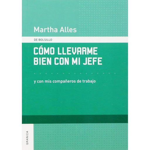 Como Llevarme Bien Con Mi Jefe. Martha Alles Granica Libro x 1.0 COMO LLEVARME BIEN CON MI JEFE   Los libros de la serie "Bolsillo" de Martha Alles constituyen guías rápidas sobre diferentes temas relacionados con el mundo del trabajo, que sirven de ayuda para pasa