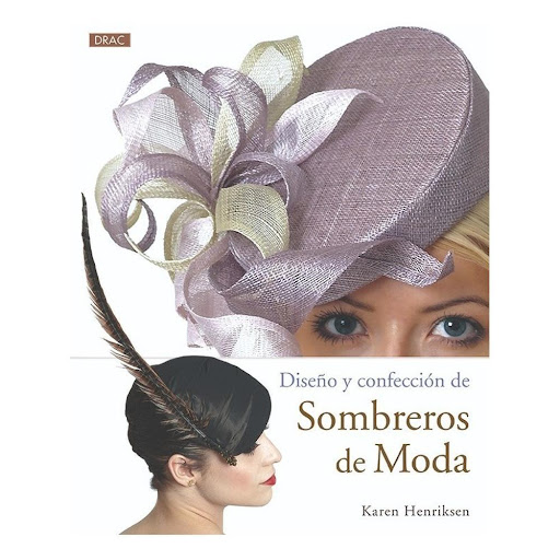 Diseño Y Confección De Sombreros De Moda Editorial Del Drac Libro x 1.0 DISEÑO Y CONFECCIÓN DE SOMBREROS DE MODA   14 proyectos para hacer sombreros, explicados paso a paso de manera sencilla y clara, junto con trucos y consejos para que cada uno elabore sus propios diseñ