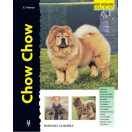 Chow Chow. Excellence Hispano Europea Libro x 1.0 CHOW CHOW (EXCELLENCE)   Chow Chow (excellence) Freeman, Eric Dentro de la serie "Excellence" presentamos el Chow Chow, considerado unos de los perros más fascinantes del mundo y famoso por su aparien