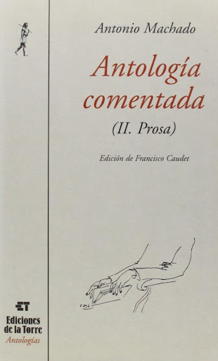 Antología Comentada Ii (prosa) Antonio Machado Ediciones De La Torre Libro x 1 Antología Comentada Ii (prosa) Antonio MachadoSe recoge en este segundo volumen de obra en prosa de Machado ordenada cronológica (se distingue entre la producción anterior a 1936 y la posterior) y tam