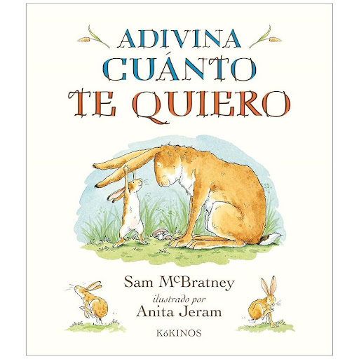 Adivina Cuánto Te Quiero. Sam Mcbratney - Anita Jeram Kokinos Libro x 1.0 ADIVINA CUÁNTO TE QUIERO   SAM MCBRATNEY ANITA JERAM  A veces, cuando queremos a alguien mucho, mucho, intentamos encontrar el modo de describir el tamaño de nuestros sentimientos. Pero como nos muest