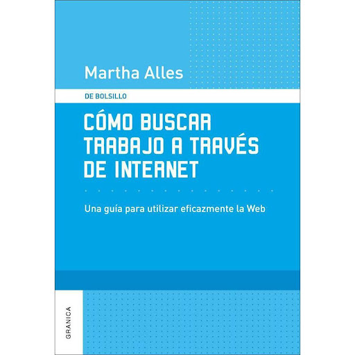 Cómo Buscar Trabajo A Través De Internet Granica Libro x 1.0 COMO BUSCAR TRABAJO A TRAVES DE INTERNET -DE BOLSI  Los libros de la serie "Bolsillo" de Martha Alles constituyen guías rápidas sobre diferentes temas relacionados con el mundo del trabajo, que sirven