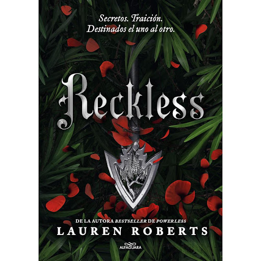 Reckless. Lauren Roberts Alfaguara Libro x 1.0 RECKLESS   Él es el refugio que ella siempre había deseado.  Ella es el enemigo que él tiene que vencer.  Tras sobrevivir a las Pruebas de la Purga, Paedyn Gray, nacida sin poderes, mató al rey e inic