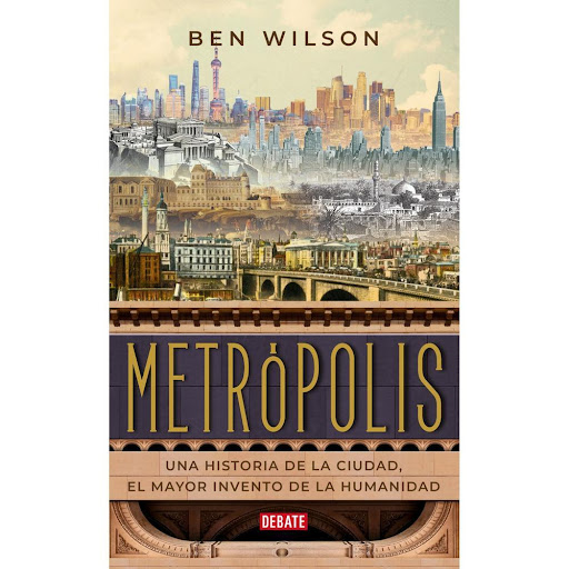 Metropolis. Ben Wilson Debate Libro x 1.0 Metrópolis  En los doscientos milenios que la humanidad lleva de existencia, nada nos ha transformado con mayor profundidad que las ciudades, centros efervescentes de creatividad e innovación, impulso