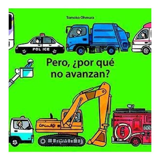 Pero, ¿por Que No Avanzan? (t.d) Editorial Corimbo Libro x 1.0 PERO, ¿POR QUE NO AVANZAN?   Hay un enorme atasco en la carretera Desde un pequeño triciclo hasta una grºa, están embotellados. La cola es tan larga que no se ve el final. Algunos se impacientan, otro