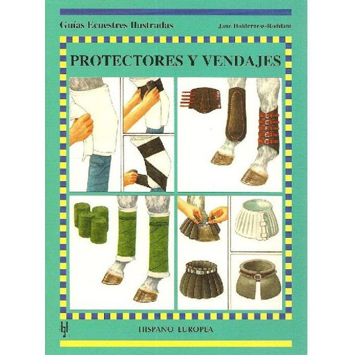 Guias Ecuestres Ilustradas. Protectores Y Vendajes Hispano Europea Libro x 1.0 GUIAS ECUESTRES:PROTECTORES-VENDAJES  Una guía paso a paso sobre la manera y el momento de utilizar los protectores y vendajes corrientes, teniendo en cuenta las características que distinguen cada ti