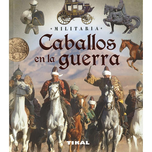 Caballos En La Guerra. Militaria Ediciones Tikal Libro x 1.0 CABALLOS EN LA GUERRA -MILITARIA-  Desde que el hombre se subió a un caballo por primera vez, se ha servido de este animal para los más variados fines, entre otros conducirle a la batalla. Con esta ob