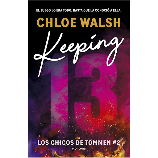 Keeping 13. Chicos De Tommen 2. Chloe Walsh Montena Libro Físico x 1.0 Keeping 13 (Chicos De Tommen 2)  Enamorarse fue fácil.  Lo que viene después es el verdadero desafío...  Tras una devastadora lesión que lo ha mandado al banquillo, Johnny Kavanagh se aferra como pued
