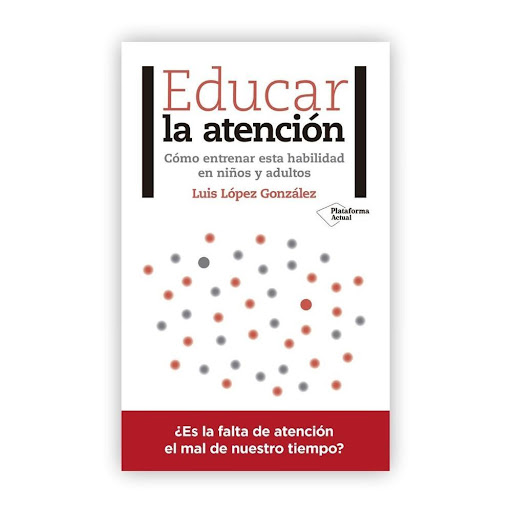 Educar La Atención Plataforma Libro x 1.0 Educar La Atención  los niños, sobreestimulados, son incapaces de mantenerla atención. a los adultos, ocupados en múltiplestareas, les cuesta centrarse en una sola cosa. problemasde aprendizaje, tdah,