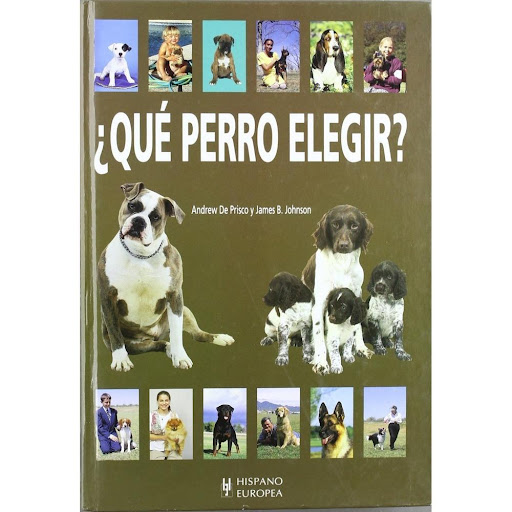 Que Perro Elegir? Hispano Europea Libro x 1.0 QUE PERRO ELEGIR ?  ¿QUE PERRO ELEGIR? Andrew De Prisco; James B. Johnson Esta obra nos ofrece un acompleta guía sobre las 166 razas caninas más conocidas, presentandonos una exhaustiva descripción de