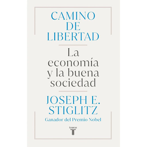 Camino De Libertad. Joseph E. Stiglitz Taurus Libro x 1.0 CAMINO A LA LIBERTAD   La libertad es la idea que subyace a las sociedades occidentales, pero de un tiempo a esta parte su significado se ha desplazado: la libertad es la libertad de las empresas para