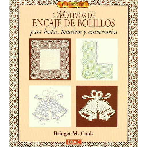 Motivos De Encaje Bolillos Para Bodas, Bautizos, Aniversario Editorial Del Drac Libro x 1.0 EL LIBRO DE MOTIVOS DE ENCAJE DE BOLILLOS PARA BODAS, BAUTIZOS Y ANIVERSARIOS   20 motivos en encaje para conmemorar eventos importantes o para disfrutarlos simplemente por lo que son.  20 motivos en 