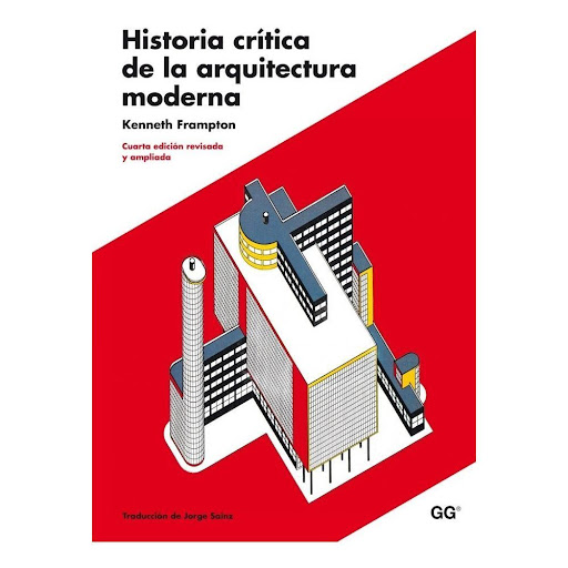 Historia Crítica De La Arquitectura Moderna Gustavo Gili Libro x 1.0 Historia crítica de la arquitectura moderna   NUEVA EDICIÓN REVISADA Y AMPLIADA  Desde su primera edición en 1980, la Historia crítica de la arquitectura moderna de Kenneth Frampton se ha convertido e