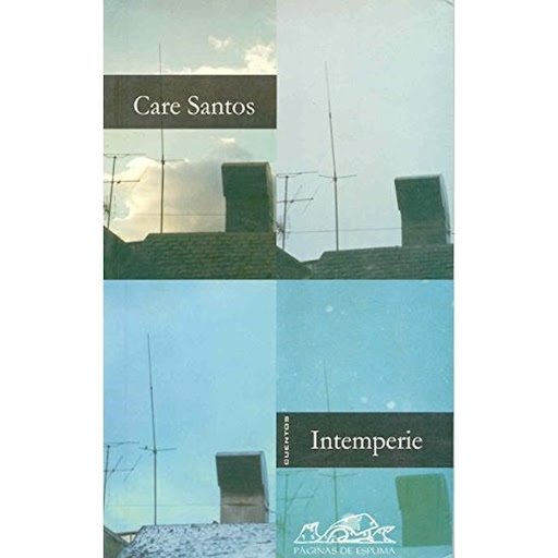 Intemperie. Care Santos Paginas De Espuma Libro x 1.0 Intemperie / Care Santos   Intemperie es un conjunto de quince cuentos en los que la escritora Care Santos ofrece un recorrido por el clima sentimental de varios personajes cuyas vidas corren paralela
