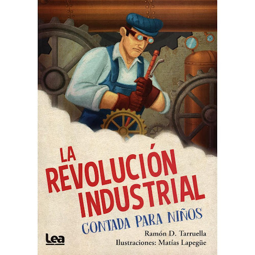 La Revolución Industrial Contada Para Niños LEA Libro x 1.0 La Revolución Industrial Contada Para Niños  Todo empezó en Inglaterra, allá lejos, cuando las formas de trabajo y de producción comenzaron a modificarse, tanto pero tanto que provocaron cambios revol