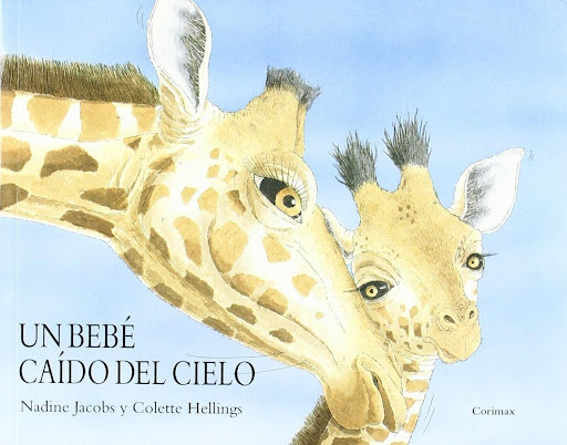 Un Bebé Caído Del Cielo (corimax) Editorial Corimbo  x 1 UN BEBÉ CAÍDO DEL CIELOAutorCOLETTE HELLINGS, NADINE JACOBSNş de páginas:32Editorial:CORIMBOEncuadernación:Tapa blandaISBN:9788495150103Año de edición:1998Plaza de edición:ESLa vida de un bebé jirafa 