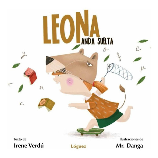 Leona Anda Suelta Loguez Ediciones Libro x 1.0 Autor: Irené Verdú Ilustrador: Mr Danga   “De lecturas siempre hambrienta, cualquier texto le interesa, lee todo cuanto encuentra y devora letra impresa”  “Leona”, según Gloria Fuertes, “niña que lee 