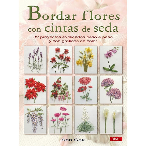 Bordar Flores Con Cintas De Seda Editorial Del Drac Libro x 1.0 BORDAR FLORES CON CINTAS DE SEDA   32 diseños de flores con instrucciones paso a paso para cada uno de ellos, ilustrados con magníficas fotografías. Cada diseño incluye una plantilla, diagramas y suge