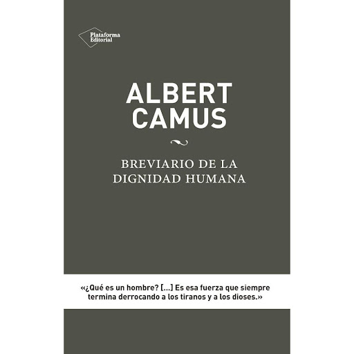 Albert Camus: Breviario De La Dignidad Humana Plataforma Libro x 1.0 Albert Camus. Breviario de la dignidad humana   Elisenda Julibert ISBN: 978-84-16620012 Páginas: 88 Colección: Fuera de colección Formato: rústica con solapas Año de publicación: 2015   Fragmentos de 