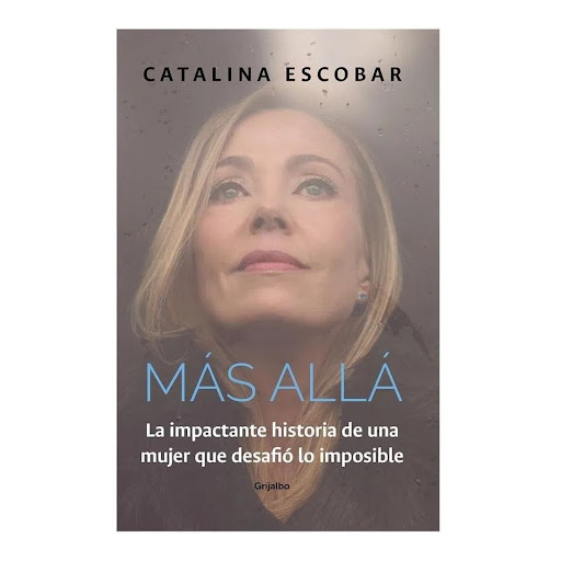 Más Allá. Catalina Escobar Grijalbo Libro x 1.0 MAS ALLA  Hace veintiún años Catalina Escobar perdió a su hijo de tan solo quince meses en un fatal accidente. En medio de una profunda tristeza, y con el peso del drama del que era testigo como volun
