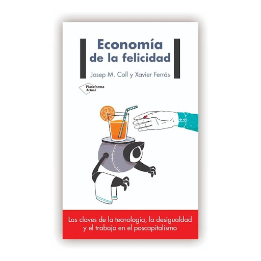 Economia De La Felicidad Plataforma Libro x 1.0 ISBN: 9788417114169  Páginas: 248 Colección: Actual  Formato: Tapa blanda con solapas  Año de publicación: 2017  Las claves de la tecnología, la desigualdad y el trabajo en el poscapitalismo Economía 