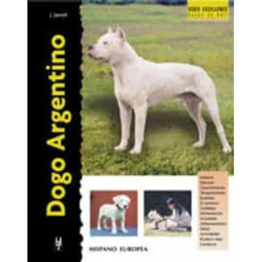 Dogo Argentino. Excellence Hispano Europea Libro x 1.0 DOGO ARGENTINO(EXCELENCE)  Dogo Argentino (excellence) Joseph Janish Esta nueva obra de la colección "Excellence. Razas de hoy", nos proporciona la más actual y completa información sobre los orígenes