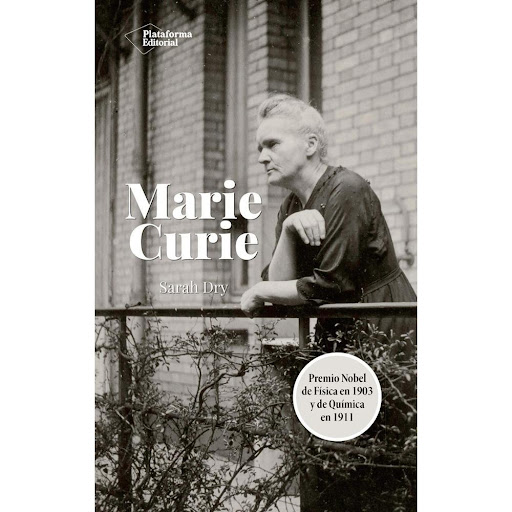 Marie Curie. Sarah Dry Plataforma Libro x 1.0 Marie Curie   Sarah Dry ISBN: 9788418582035  Páginas: 240 Colección: Testimonio Formato: 140x220 Año de publicación: 2021   Marie Curie (1867-1934) no solo fue la primera mujer en ganar el Premio Nobe