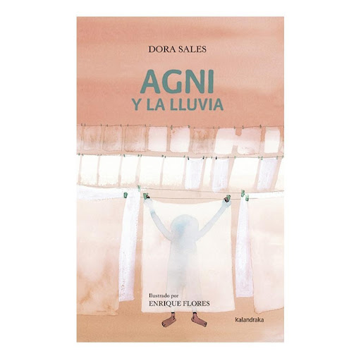 Agni Y La Lluvia (t.d). Dora Sales Kalandraka Libro x 1.0 AGNI Y LA LLUVIA  Agni no entiende bien qué es eso de ser pobre. Solo tiene una cosa clara: sus padres, Lalita y él lo son. Y todos los vecinosdel barrio, también. Porque cuando los mayores hablan ent