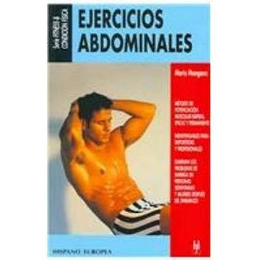 Ejercicios Abdominales Hispano Europea Libro x 1.0 EJERCICIOS ABDOMINALES   Ejercicios Abdominales  Mario Mangano De forma clara y sencilla se propone un método de potenciación muscular rápido, eficaz y permanente, para eliminar los problemas de barri
