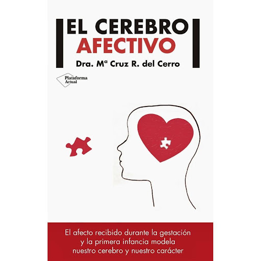 El Cerebro Afectivo Plataforma Libro x 1.0 El cerebro afectivo  Dra. Mª Cruz R. del Cerro  ISBN: 978-8417002329  Páginas: 296 Colección: Actual  Formato: Tapa blanda con solapas  Año de publicación: 2017  El afecto recibido durante la gestació