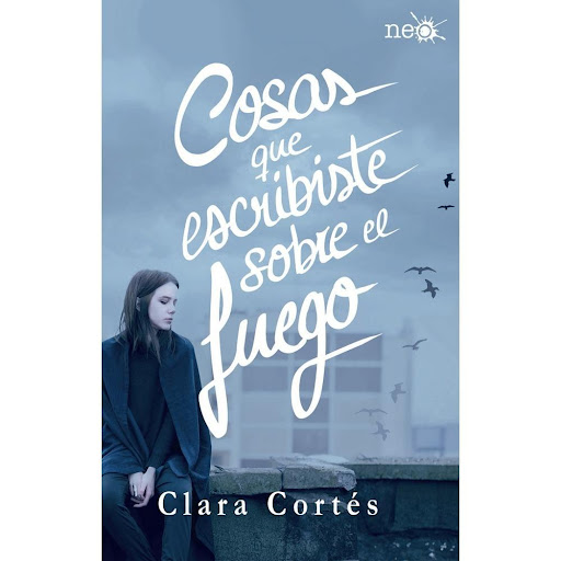 Cosas Que Escribiste Sobre El Fuego. Clara Cortés Plataforma Libro x 1.0 Cosas que escribiste sobre el fuego   Clara Cortés Formato: Tapa blanda con solapas Páginas: 334 ISBN: 978-8416820184 Fecha de publicación: Octubre 2016   «Estar sonriendo y, dos segundos después, ten