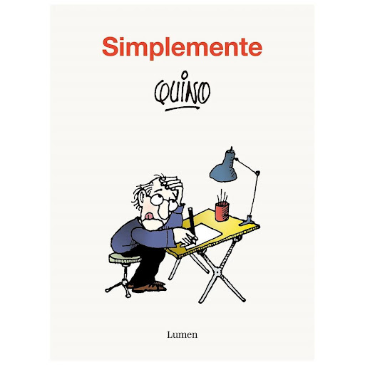 Simplemente Quino. Quino Lumen Libro x 1.0 SIMPLEMENTE QUINO  «Ciertas interferencias del pasado han obligado a suspender el presente hasta tanto el mismo pueda funcionar normalmente en el futuro», escuchan anonadados en sus casas y en sus tra