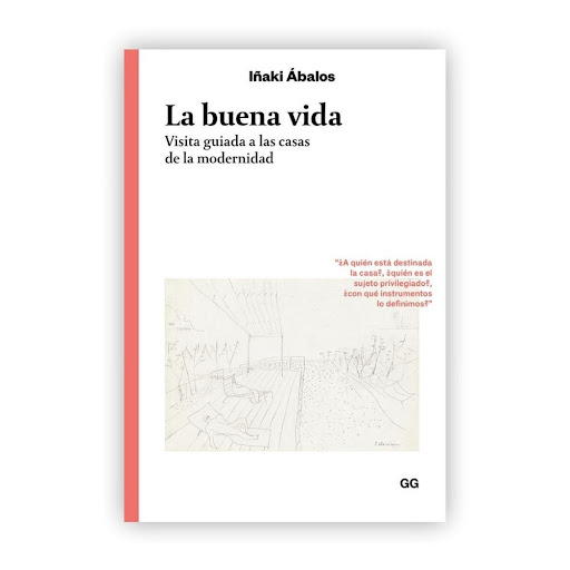 La Buena Vida. Visita Guiada A Las Casas De La Modernidad Gustavo Gili Libro x 1.0 La buena vida: Visita guiada a las casas de la modernidad   Un libro de Iñaki Ábalos Editorial Gustavo Gili Colección Clásicos LONGSELLER   ¿Qué relación existe entre las maneras de vivir, las formas 