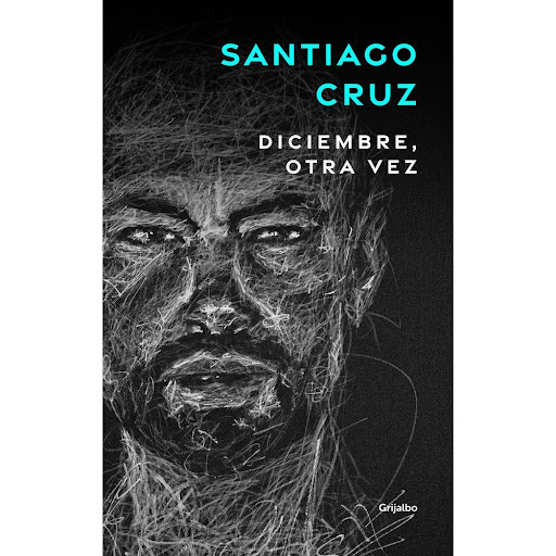 Diciembre, Otra Vez. Santiago Cruz Grijalbo Libro x 1.0 DICIEMBRE OTRA VEZ  UN TESTIMONIO HONESTO Y EMOTIVO DE LA VIDA INTENSA Y AZAROSA DE SANTIAGO CRUZ, UNO DE LOS ARTISTAS MÁS DESTACADOS DEL PANORAMA MUSICAL. Detrás de las canciones, de los conciertos d