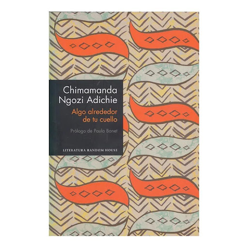 Algo Alrededor De Tu Cuello. Chimamanda Ngozi Adichie Penguin Random House Libro x 1.0 Algo alrededor de tu cuello  Algo alrededor de tu cuello. Por Chimamanda Ngozi Adichie. La autora Nigeriana cuyas novelas son realmente magistrales. Esta colección de relatos, nos muestran la tradició