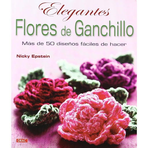 Elegantes Flores De Ganchillo. Nicky Epstein Editorial Del Drac Libro x 1.0 ELEGANTES FLORES DE GANCHILLO   NICKY EPSTEIN  Un libro dedicado por entero a las infinitas posibilidades de las flores de ganchillo,nacido de la inagotable imaginación de Nicky Epstein, una de las má