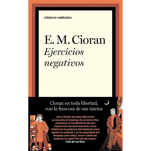 Ejercicios Negativos. E. M. Cioran Taurus Libro x 1.0 EJERCICIOS NEGATIVOS   En la obra de Cioran, Los ejercicios negativos marcan una diferencia a la vez que mantienen una continuidad, teniendo así un puente entre dos épocas de una vida y de una escritu