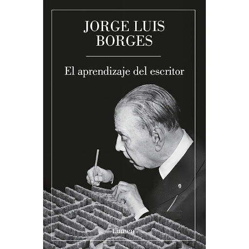 El Aprendizaje Del Escritor. Jorge Luis Borges Lumen Libro x 1.0 APRENDIZAJE DEL ESCRITOR, EL   Los textos inéditos suelen perdurar en papeles diversos, márgenes o cuadernos en octava; suelen encontrarse en cajones, baúles, latas de galletitas o bolsillos; éste per