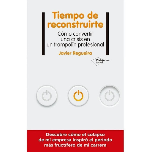 Tiempo De Reconstruirte Plataforma Libro x 1.0 TIEMPO DE RECONSTRUIRTE   2008 fue un año difícil para Javier Regueiro. Se vio obligado a cerrar su primera empresa y tuvo que enfrentarse a una triple quiebra económica, profesional y de salud difíci