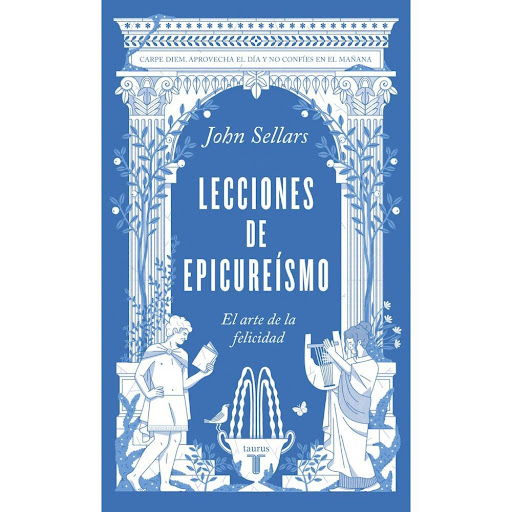 Lecciones De Epicureísmo. John Sellars Taurus Libro x 1.0 LECCIONES DE EPICUREISMO EL ARTE DE LA FELICIDAD  ¿Qué necesitamos realmente para vivir una vida feliz? Hace más de dos mil años, el filósofo griego Epicuro ofreció una respuesta aparentemente simple: