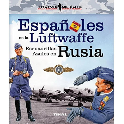 Españoles En La Luftwaffe. Escuadrillas Azules En Rusia Ediciones Tikal Libro x 1.0 ESPAÑOLES EN LA LUFTWAFFE -TROPAS ELITE-  Un grupo de aviadores españoles se integró en la Luftwaffe, la fuerza aérea germana, para unirse al combate que Alemania inició contra la Unión Soviética a pa